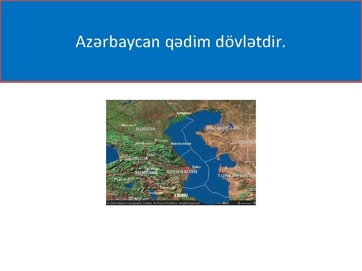 Azərbaycan qədim dövlətdir. 