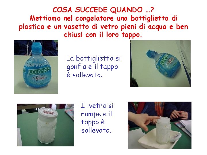 COSA SUCCEDE QUANDO …? Mettiamo nel congelatore una bottiglietta di plastica e un vasetto