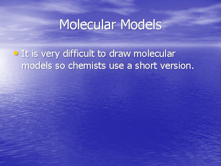 Molecular Models • It is very difficult to draw molecular models so chemists use