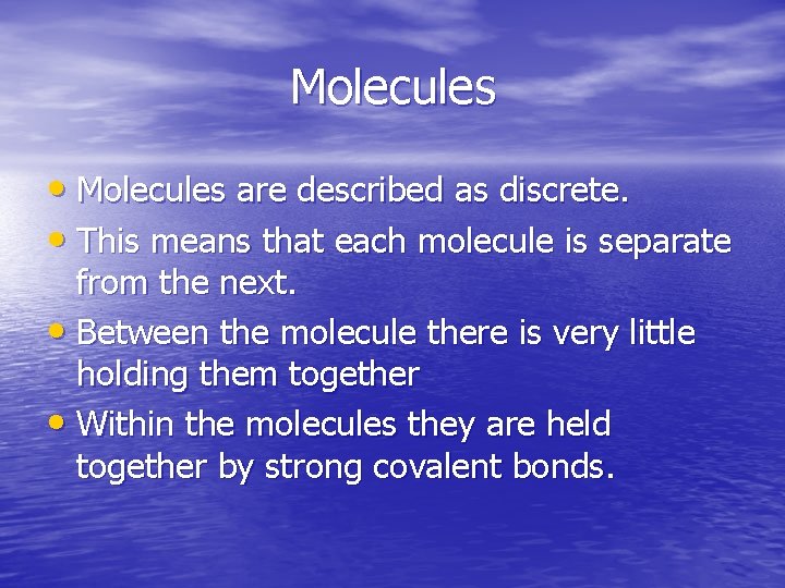 Molecules • Molecules are described as discrete. • This means that each molecule is