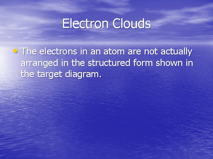Electron Clouds • The electrons in an atom are not actually arranged in the