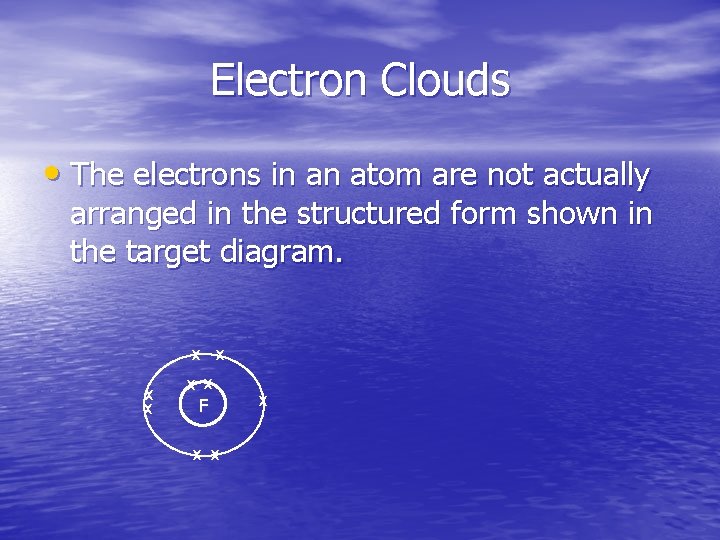 Electron Clouds • The electrons in an atom are not actually arranged in the