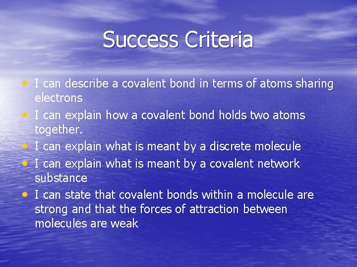Success Criteria • I can describe a covalent bond in terms of atoms sharing