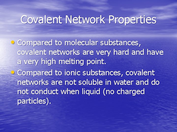 Covalent Network Properties • Compared to molecular substances, covalent networks are very hard and