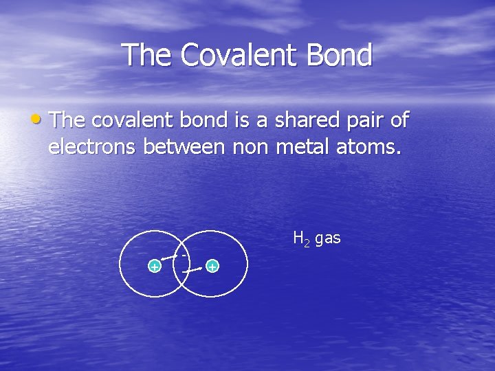 The Covalent Bond • The covalent bond is a shared pair of electrons between