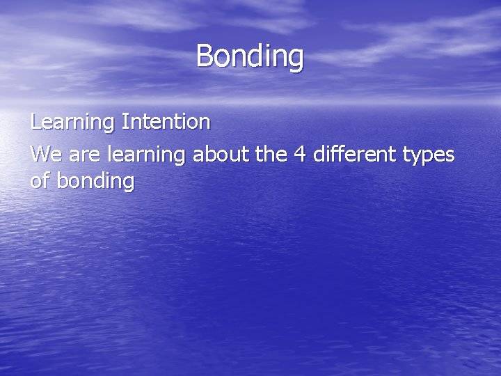 Bonding Learning Intention We are learning about the 4 different types of bonding 