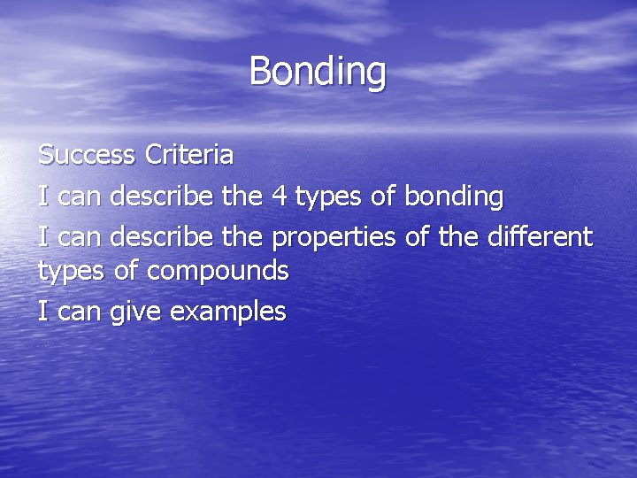 Bonding Success Criteria I can describe the 4 types of bonding I can describe