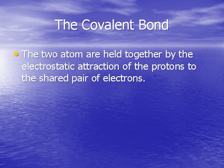The Covalent Bond • The two atom are held together by the electrostatic attraction