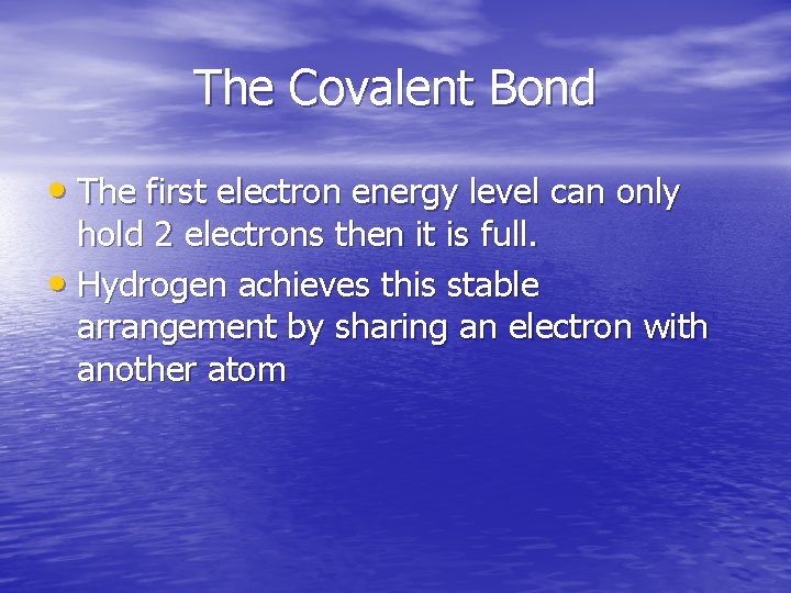The Covalent Bond • The first electron energy level can only hold 2 electrons