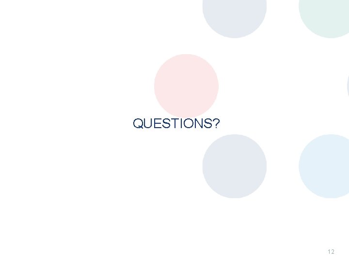 QUESTIONS? 12 QUESTIONS? 12