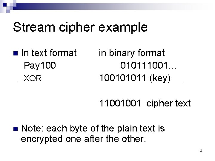 Stream cipher example n In text format Pay 100 XOR in binary format 010111001…