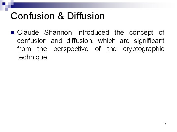 Confusion & Diffusion n Claude Shannon introduced the concept of confusion and diffusion, which