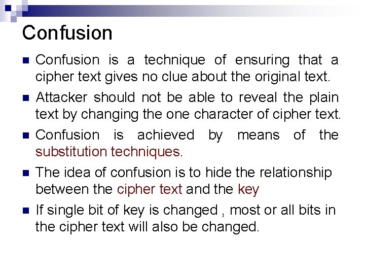 Confusion n n Confusion is a technique of ensuring that a cipher text gives