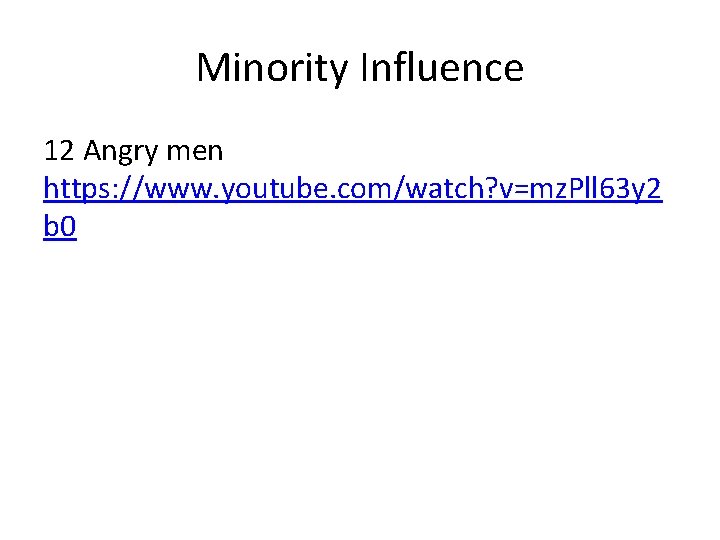 Minority Influence 12 Angry men https: //www. youtube. com/watch? v=mz. Pll 63 y 2