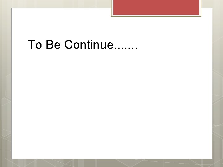 To Be Continue. . . . 