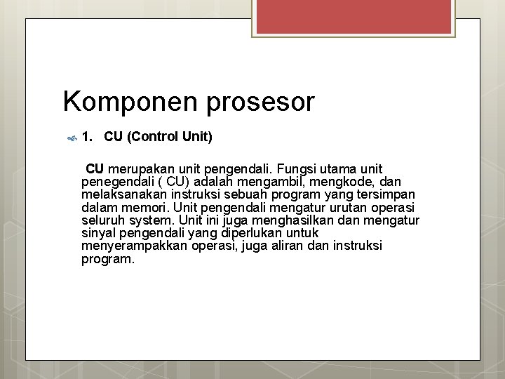 Komponen prosesor 1. CU (Control Unit) CU merupakan unit pengendali. Fungsi utama unit penegendali