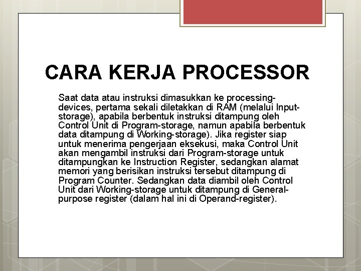 CARA KERJA PROCESSOR Saat data atau instruksi dimasukkan ke processingdevices, pertama sekali diletakkan di