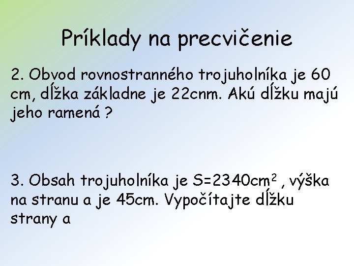Príklady na precvičenie 2. Obvod rovnostranného trojuholníka je 60 cm, dĺžka základne je 22