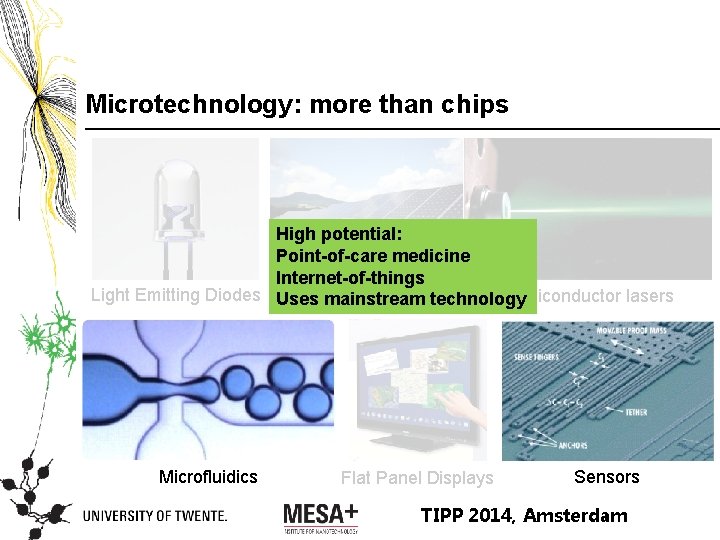 Microtechnology: more than chips High potential: Point-of-care medicine Internet-of-things Light Emitting Diodes Uses. Photovoltaics