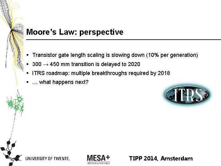 Moore’s Law: perspective § Transistor gate length scaling is slowing down (10% per generation)