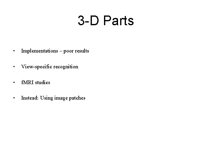 3 -D Parts • Implementations – poor results • View-specific recognition • f. MRI