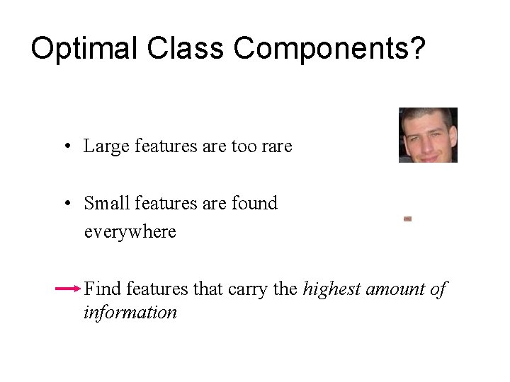 Optimal Class Components? • Large features are too rare • Small features are found