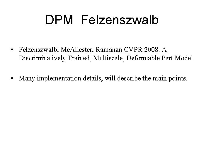 DPM Felzenszwalb • Felzenszwalb, Mc. Allester, Ramanan CVPR 2008. A Discriminatively Trained, Multiscale, Deformable