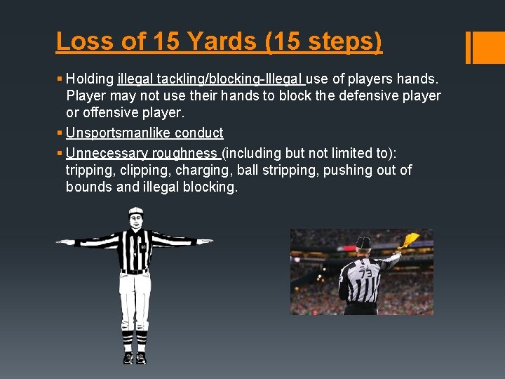 Loss of 15 Yards (15 steps) § Holding illegal tackling/blocking-Illegal use of players hands.
