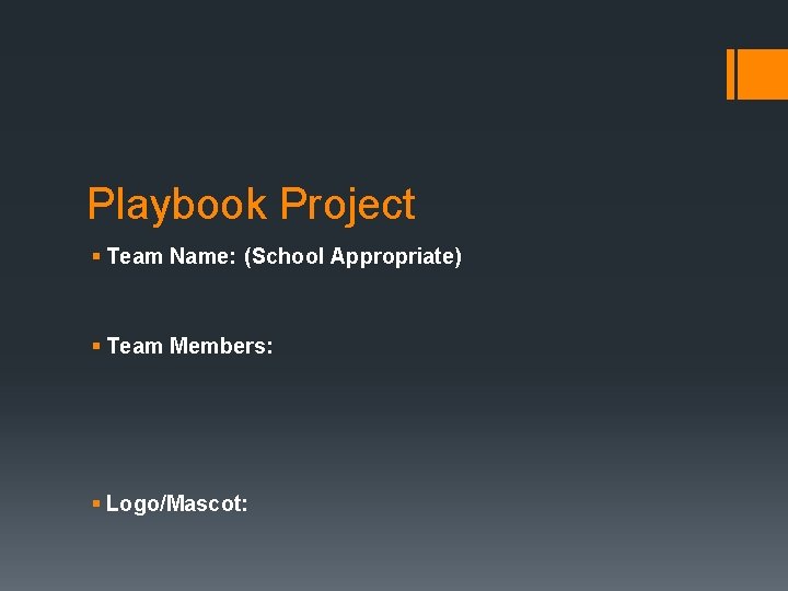 Playbook Project § Team Name: (School Appropriate) § Team Members: § Logo/Mascot: 