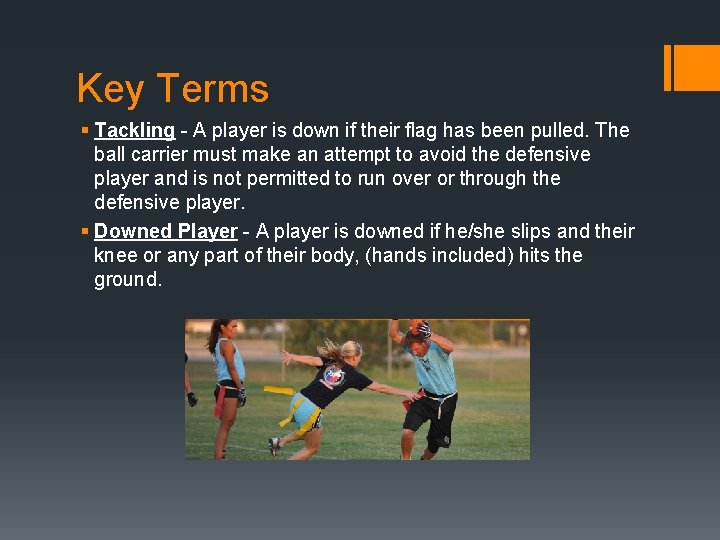 Key Terms § Tackling - A player is down if their flag has been