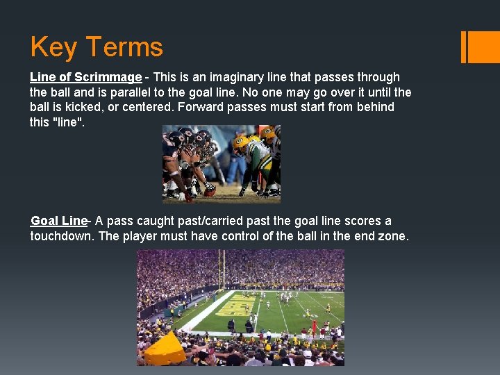Key Terms Line of Scrimmage - This is an imaginary line that passes through