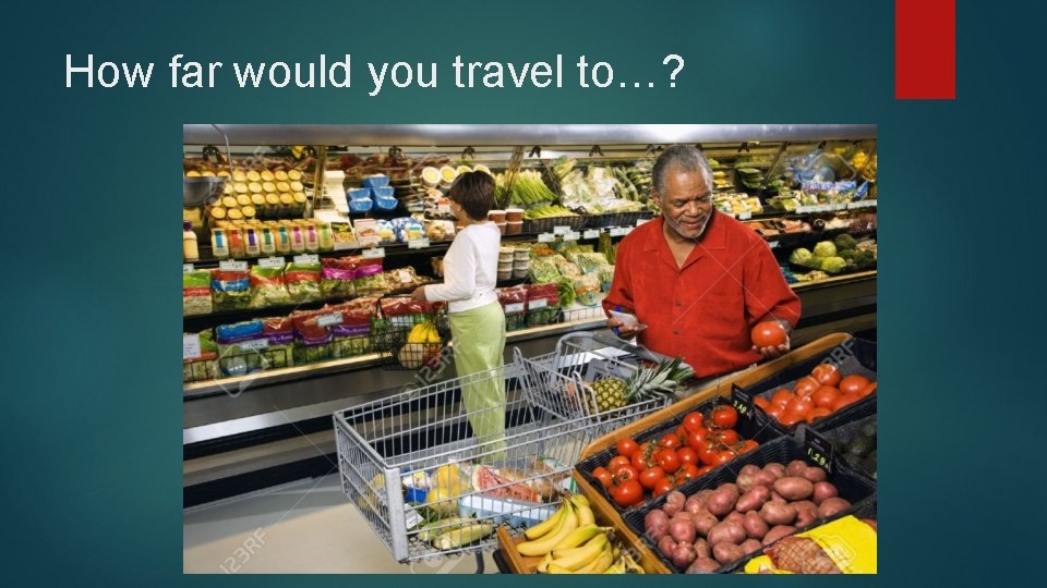 How far would you travel to…? How far would you travel to…?