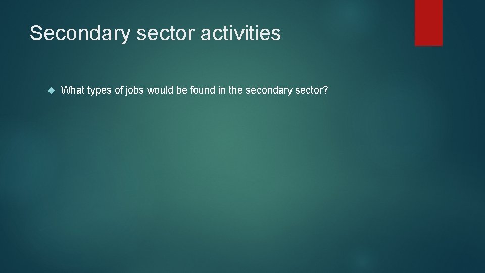 Secondary sector activities What types of jobs would be found in the secondary sector? Secondary sector activities What types of jobs would be found in the secondary sector?