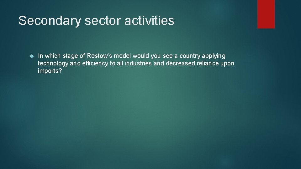 Secondary sector activities In which stage of Rostow’s model would you see a country Secondary sector activities In which stage of Rostow’s model would you see a country