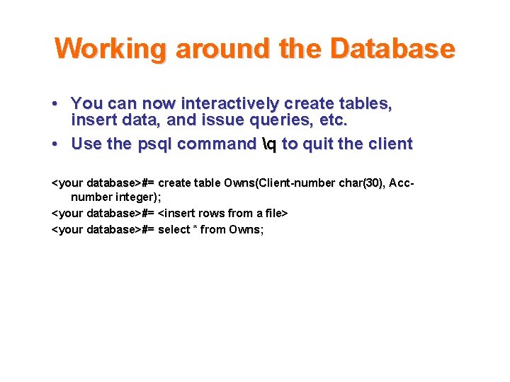 Working around the Database • You can now interactively create tables, insert data, and
