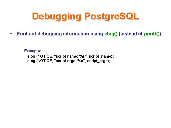 Debugging Postgre. SQL • Print out debugging information using elog() (instead of printf()) Example:
