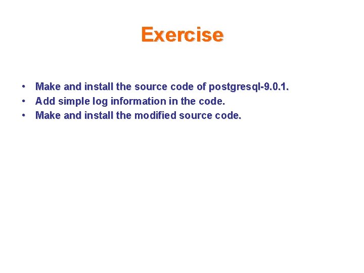 Exercise • • • Make and install the source code of postgresql-9. 0. 1.