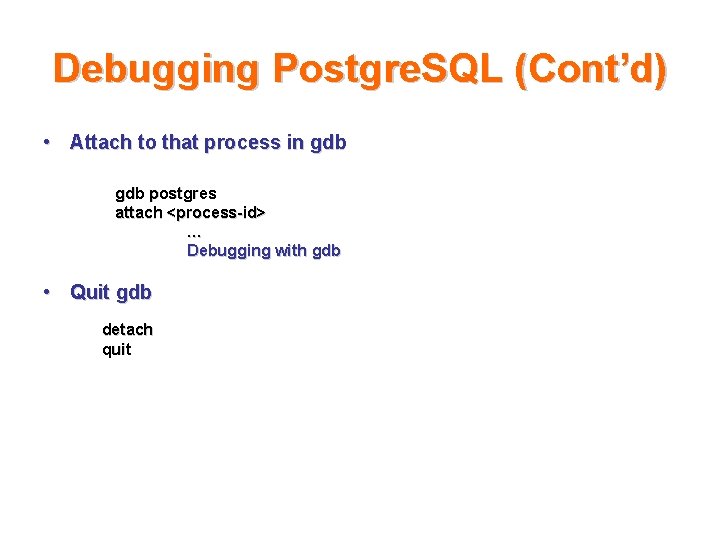 Debugging Postgre. SQL (Cont’d) • Attach to that process in gdb postgres attach <process-id>