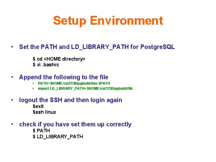 Setup Environment • Set the PATH and LD_LIBRARY_PATH for Postgre. SQL $ cd <HOME