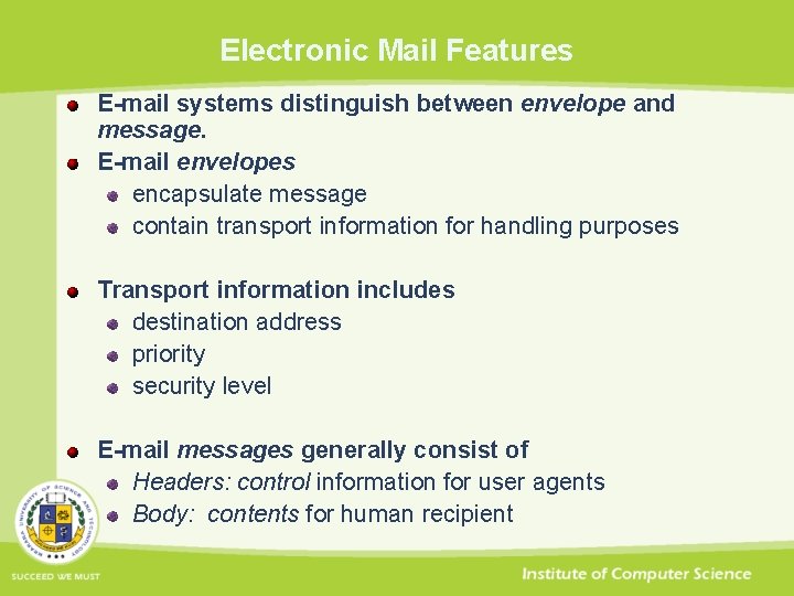 Electronic Mail Features E-mail systems distinguish between envelope and message. E-mail envelopes encapsulate message