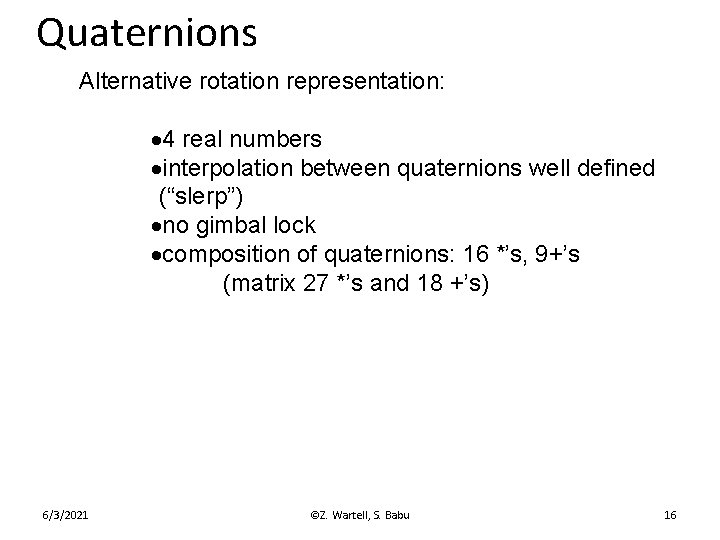 Quaternions Alternative rotation representation: 4 real numbers interpolation between quaternions well defined (“slerp”) no