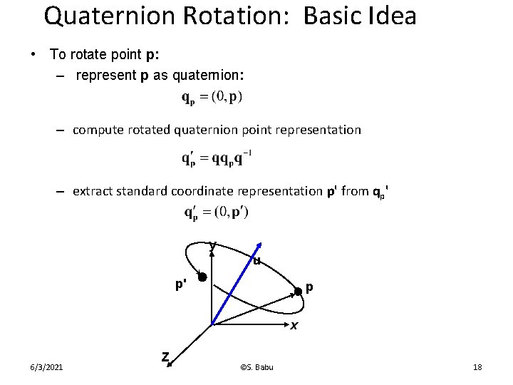 Quaternion Rotation: Basic Idea • To rotate point p: – represent p as quaternion: