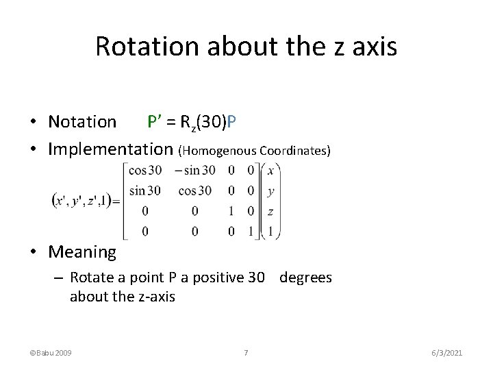 Rotation about the z axis • Notation P’ = Rz(30)P • Implementation (Homogenous Coordinates)
