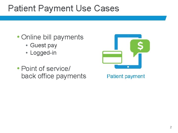 Patient Payment Use Cases • Online bill payments • Guest pay • Logged-in •