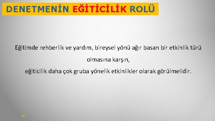 DENETMENİN EĞİTİCİLİK ROLÜ Eğitimde rehberlik ve yardım, bireysel yönü ağır basan bir etkinlik türü