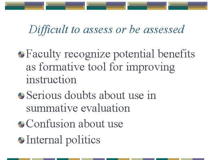 Difficult to assess or be assessed Faculty recognize potential benefits as formative tool for