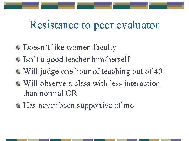 Resistance to peer evaluator Doesn’t like women faculty Isn’t a good teacher him/herself Will