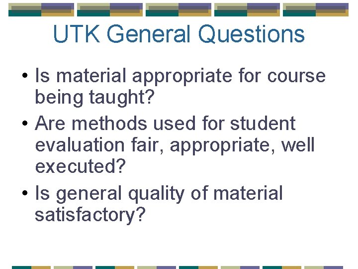 UTK General Questions • Is material appropriate for course being taught? • Are methods