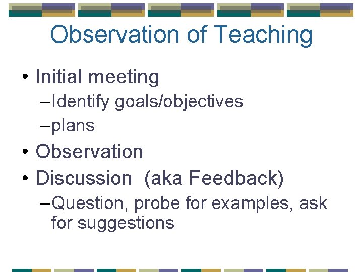 Observation of Teaching • Initial meeting – Identify goals/objectives – plans • Observation •