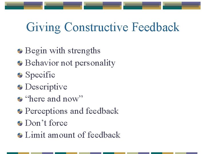 Giving Constructive Feedback Begin with strengths Behavior not personality Specific Descriptive “here and now”